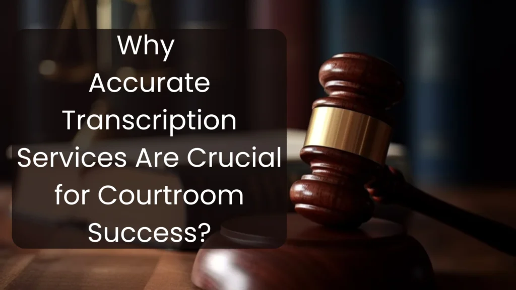 Why Accurate Transcription Services Are Crucial for Courtroom Success